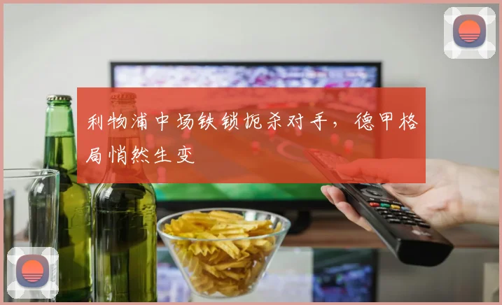 利物浦中场铁锁扼杀对手，德甲格局悄然生变