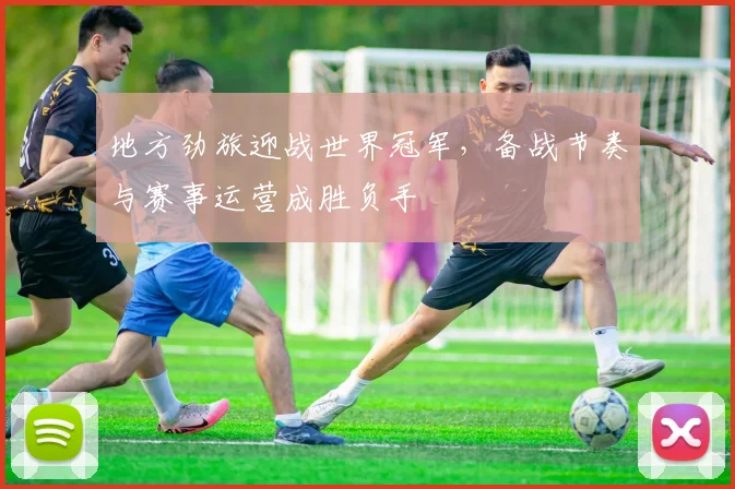 地方劲旅迎战世界冠军，备战节奏与赛事运营成胜负手