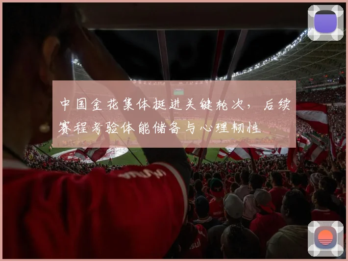 中国金花集体挺进关键轮次，后续赛程考验体能储备与心理韧性