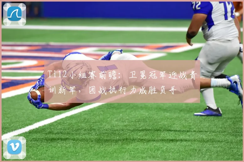 Ti12小组赛前瞻：卫冕冠军迎战青训新军，团战执行力成胜负手